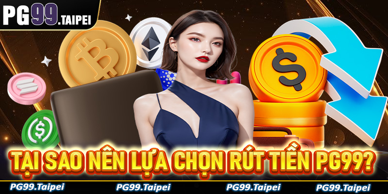 Tại sao anh em nên lựa chọn giao dịch rút tiền PG99?