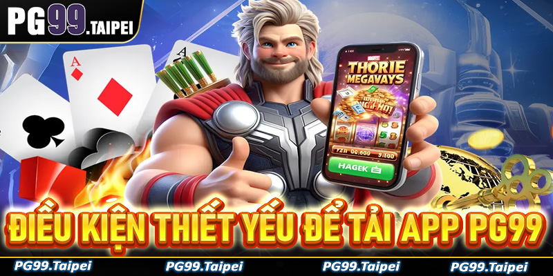 Những điều kiện thiết yếu để tải app PG99 thành công, nhanh chóng, an toàn 