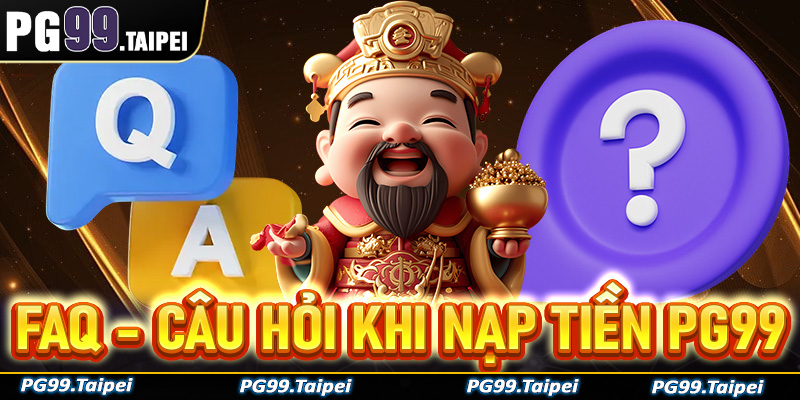 FAQ - Giải mã nhanh các câu hỏi thường gặp trong quá trình nạp tiền PG99