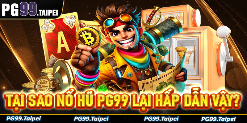 Tại sao trò chơi nổ hũ PG99 lại trở lên hấp dẫn đến vậy?