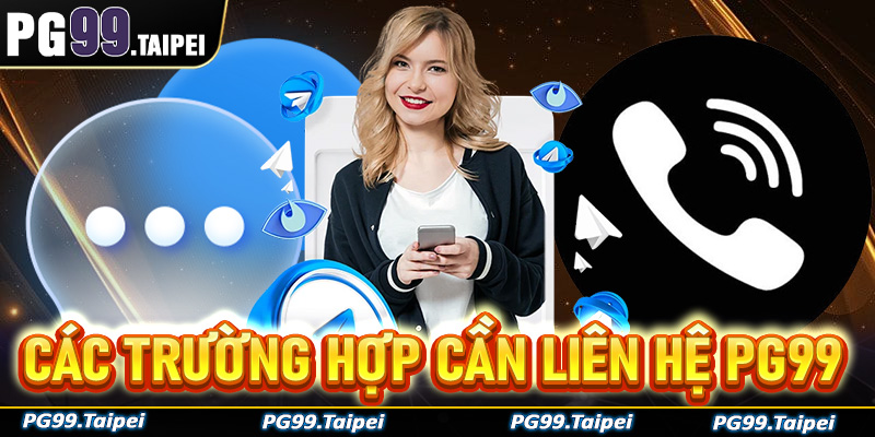 Các trường hợp nên liên hệ PG99 để được trợ giúp