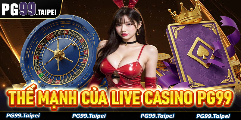 Những thế mạnh nổi bật của trò chơi cá cược live casino PG99