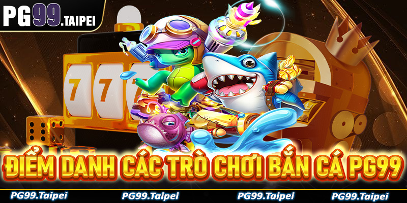 Điểm danh các trò chơi bắn cá PG99 đang hấp dẫn nhất hiện nay