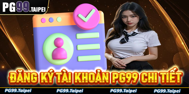 Hướng dẫn đăng ký tài khoản PG99 chi tiết từng bước