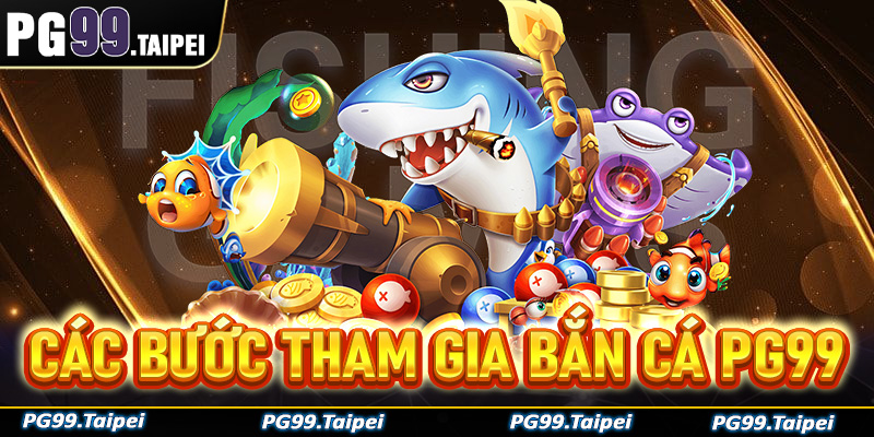 Hướng dẫn cụ thể từng bước tham gia bắn cá PG99 đơn giản