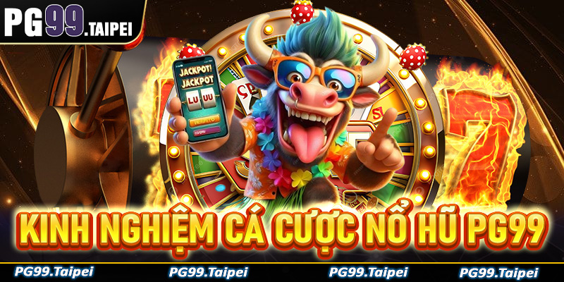 Chia sẻ kinh nghiệm cá cược nổ hũ PG99 đã được nhiều người áp dụng và dành chiến thắng