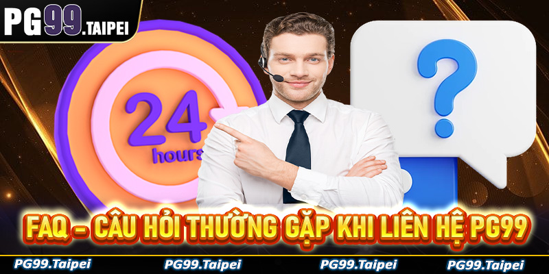 FAQ - Giải mã nhanh các câu hỏi thường gặp khi anh em liên hệ PG99